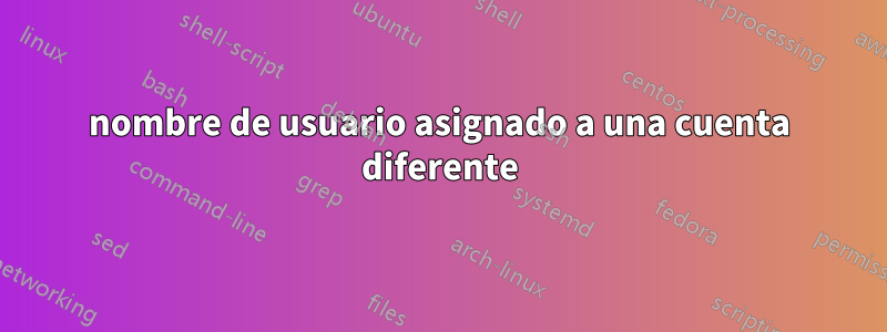 nombre de usuario asignado a una cuenta diferente