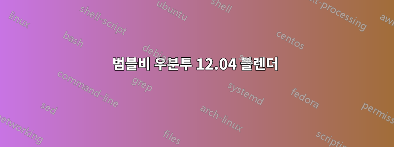 범블비 우분투 12.04 블렌더