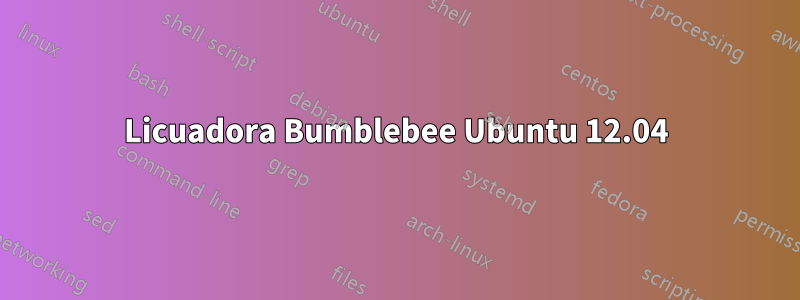 Licuadora Bumblebee Ubuntu 12.04