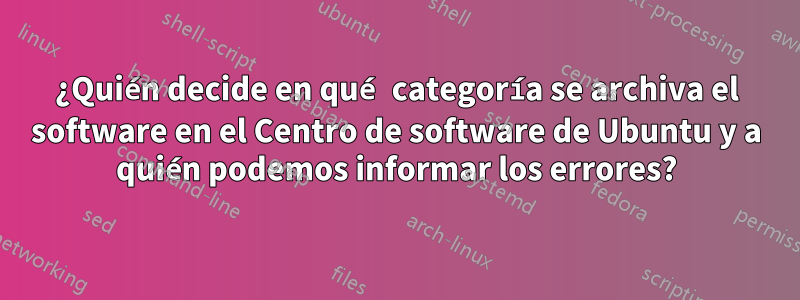 ¿Quién decide en qué categoría se archiva el software en el Centro de software de Ubuntu y a quién podemos informar los errores?