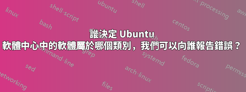 誰決定 Ubuntu 軟體中心中的軟體屬於哪個類別，我們可以向誰報告錯誤？