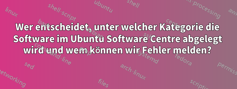 Wer entscheidet, unter welcher Kategorie die Software im Ubuntu Software Centre abgelegt wird und wem können wir Fehler melden?