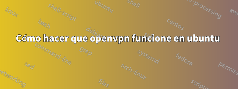 Cómo hacer que openvpn funcione en ubuntu