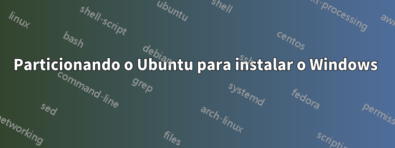 Particionando o Ubuntu para instalar o Windows