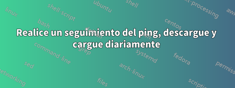 Realice un seguimiento del ping, descargue y cargue diariamente