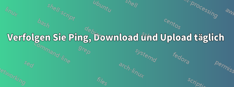 Verfolgen Sie Ping, Download und Upload täglich