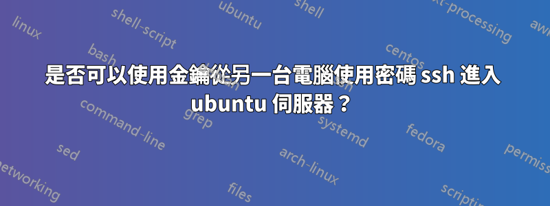 是否可以使用金鑰從另一台電腦使用密碼 ssh 進入 ubuntu 伺服器？