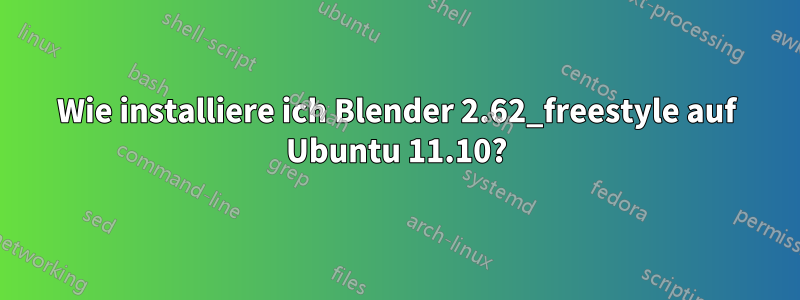 Wie installiere ich Blender 2.62_freestyle auf Ubuntu 11.10?