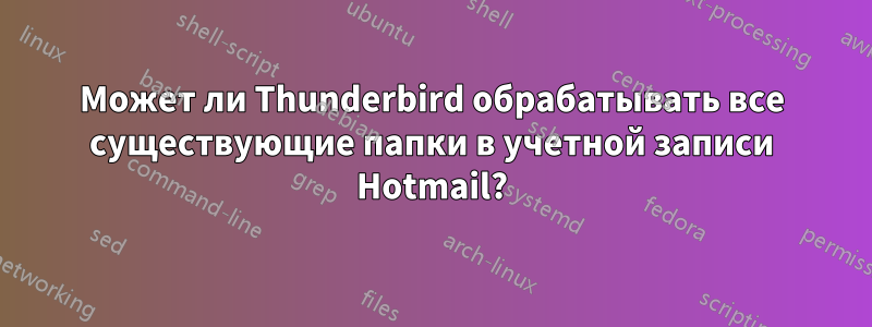 Может ли Thunderbird обрабатывать все существующие папки в учетной записи Hotmail?