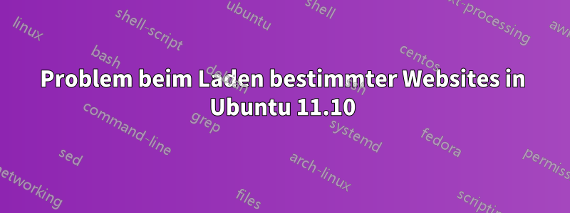 Problem beim Laden bestimmter Websites in Ubuntu 11.10