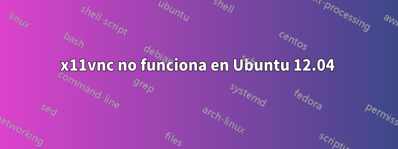 x11vnc no funciona en Ubuntu 12.04