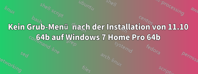 Kein Grub-Menü nach der Installation von 11.10 64b auf Windows 7 Home Pro 64b