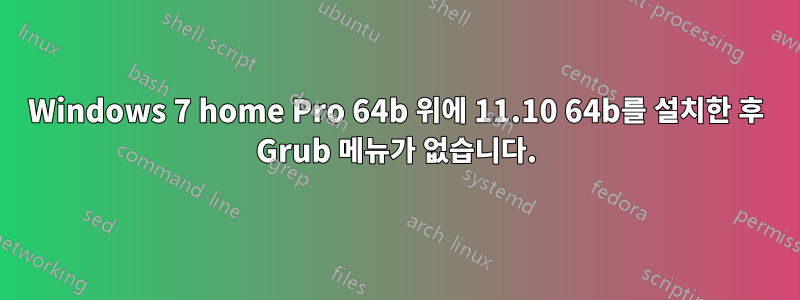 Windows 7 home Pro 64b 위에 11.10 64b를 설치한 후 Grub 메뉴가 없습니다.