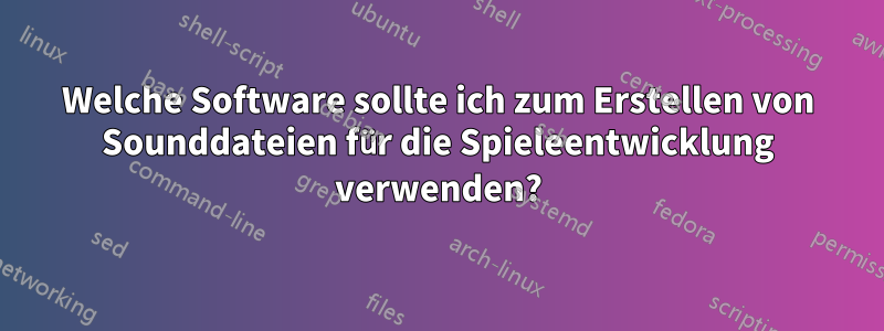 Welche Software sollte ich zum Erstellen von Sounddateien für die Spieleentwicklung verwenden?