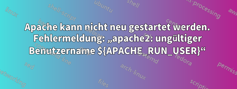 Apache kann nicht neu gestartet werden. Fehlermeldung: „apache2: ungültiger Benutzername ${APACHE_RUN_USER}“