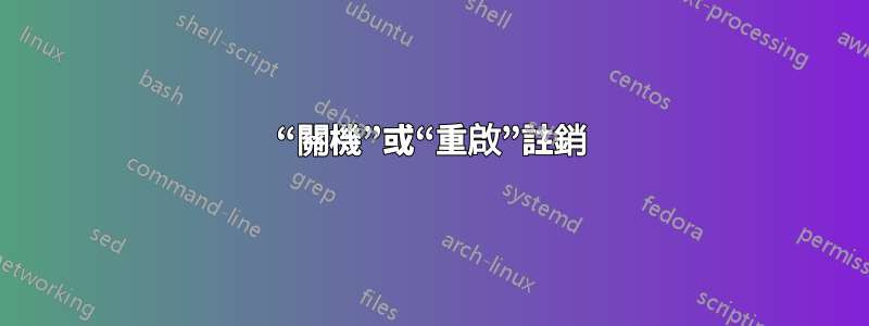 “關機”或“重啟”註銷