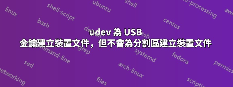 udev 為 USB 金鑰建立裝置文件，但不會為分割區建立裝置文件