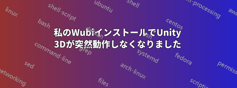 私のWubiインストールでUnity 3Dが突然動作しなくなりました