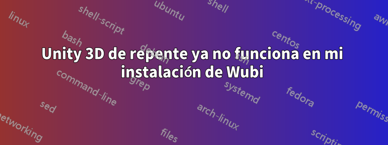 Unity 3D de repente ya no funciona en mi instalación de Wubi