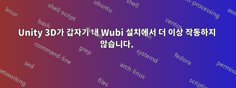 Unity 3D가 갑자기 내 Wubi 설치에서 더 이상 작동하지 않습니다.