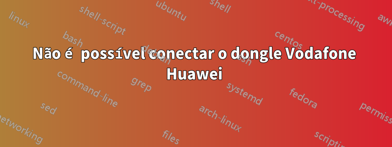 Não é possível conectar o dongle Vodafone Huawei