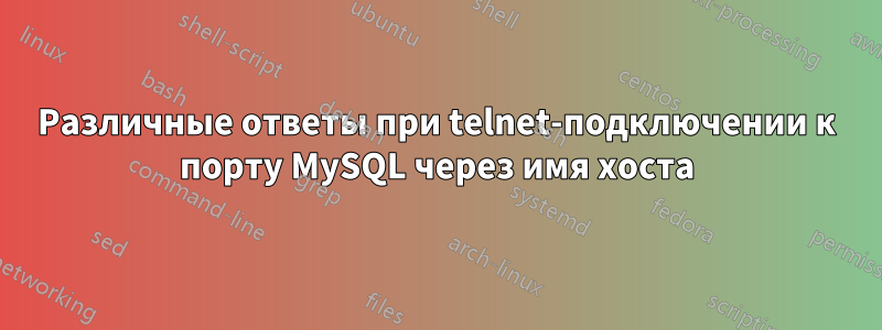 Различные ответы при telnet-подключении к порту MySQL через имя хоста