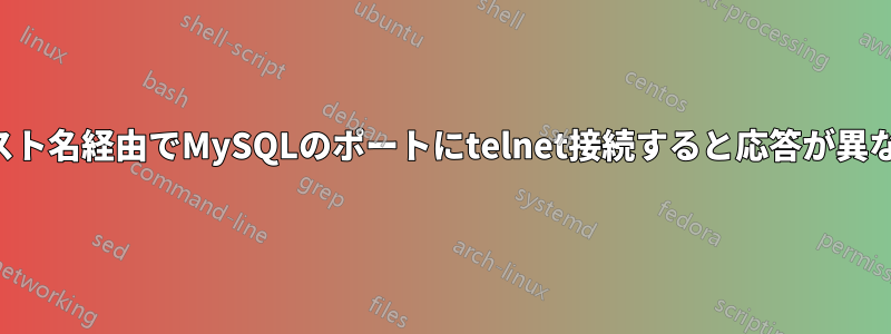 ホスト名経由でMySQLのポートにtelnet接続すると応答が異なる