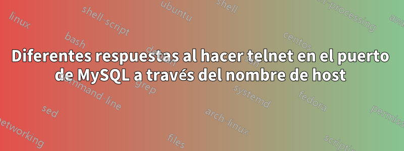 Diferentes respuestas al hacer telnet en el puerto de MySQL a través del nombre de host