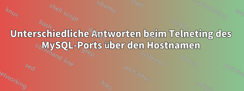 Unterschiedliche Antworten beim Telneting des MySQL-Ports über den Hostnamen