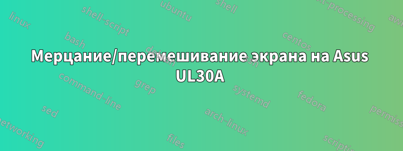 Мерцание/перемешивание экрана на Asus UL30A