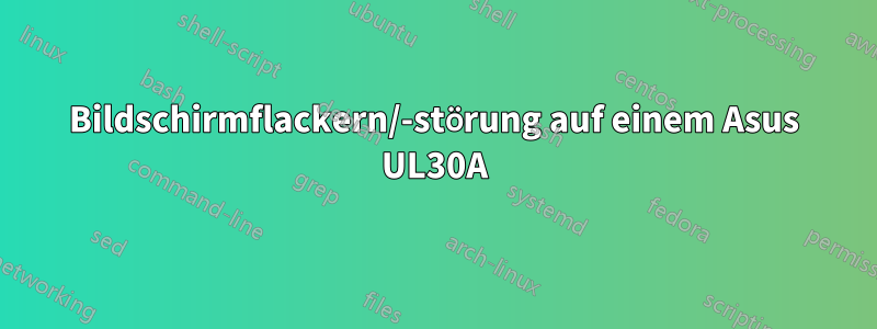 Bildschirmflackern/-störung auf einem Asus UL30A