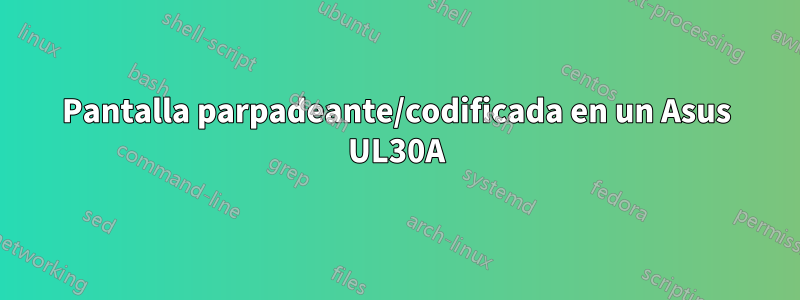 Pantalla parpadeante/codificada en un Asus UL30A