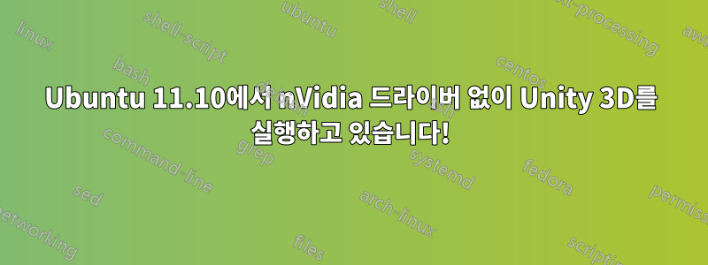 Ubuntu 11.10에서 nVidia 드라이버 없이 Unity 3D를 실행하고 있습니다!