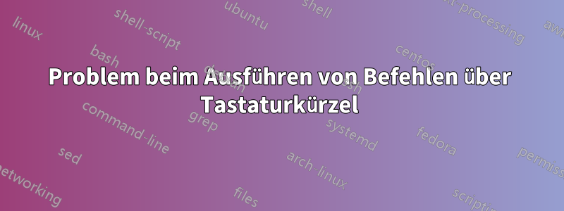 Problem beim Ausführen von Befehlen über Tastaturkürzel