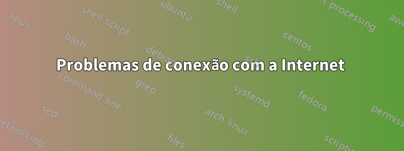 Problemas de conexão com a Internet