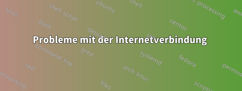 Probleme mit der Internetverbindung