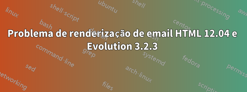 Problema de renderização de email HTML 12.04 e Evolution 3.2.3