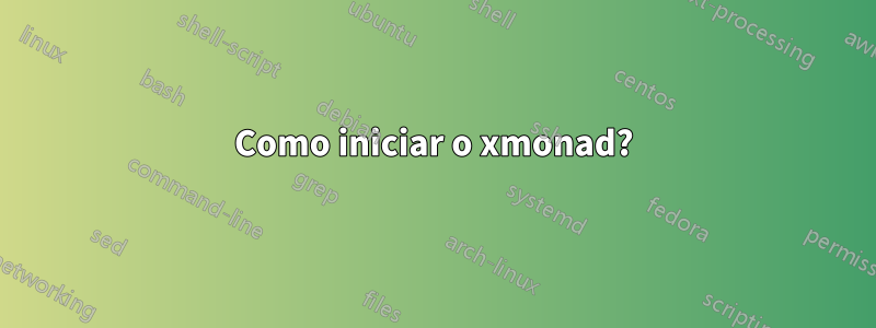 Como iniciar o xmonad?