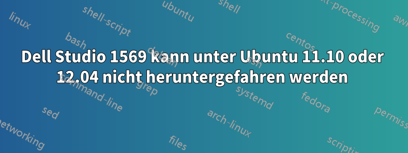 Dell Studio 1569 kann unter Ubuntu 11.10 oder 12.04 nicht heruntergefahren werden