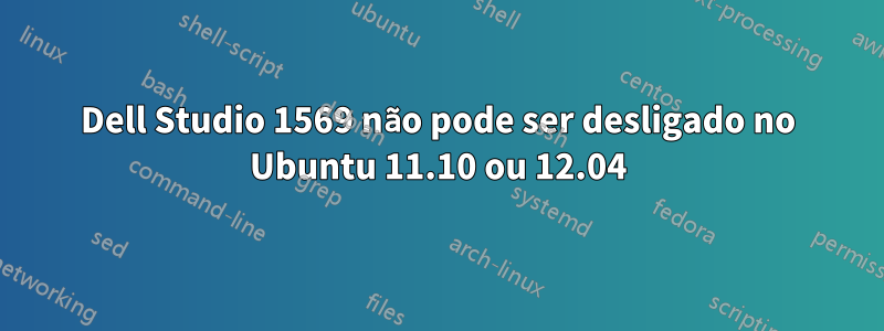 Dell Studio 1569 não pode ser desligado no Ubuntu 11.10 ou 12.04