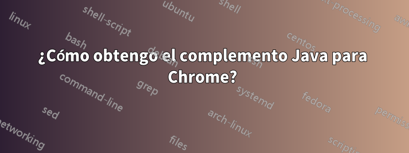 ¿Cómo obtengo el complemento Java para Chrome?