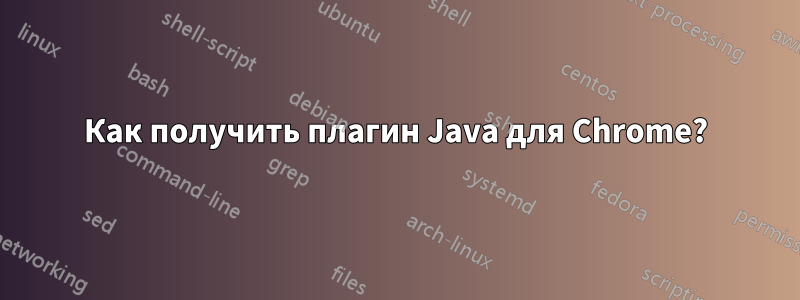 Как получить плагин Java для Chrome?