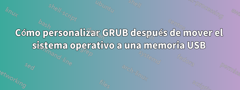 Cómo personalizar GRUB después de mover el sistema operativo a una memoria USB