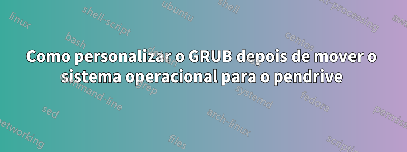 Como personalizar o GRUB depois de mover o sistema operacional para o pendrive