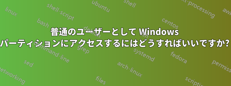 普通のユーザーとして Windows パーティションにアクセスするにはどうすればいいですか?