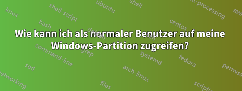 Wie kann ich als normaler Benutzer auf meine Windows-Partition zugreifen?