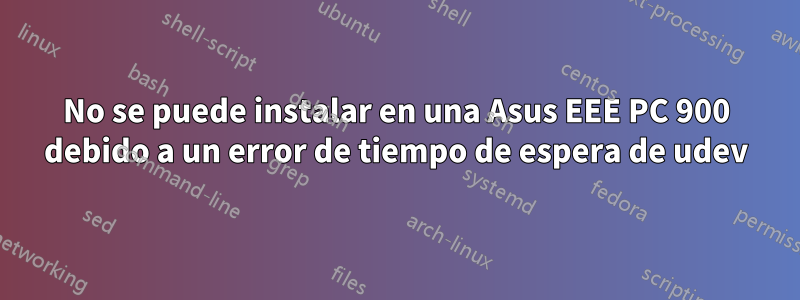 No se puede instalar en una Asus EEE PC 900 debido a un error de tiempo de espera de udev