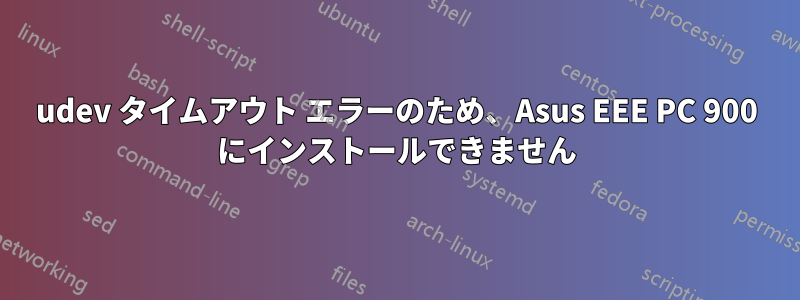 udev タイムアウト エラーのため、Asus EEE PC 900 にインストールできません