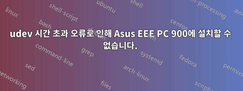 udev 시간 초과 오류로 인해 Asus EEE PC 900에 설치할 수 없습니다.