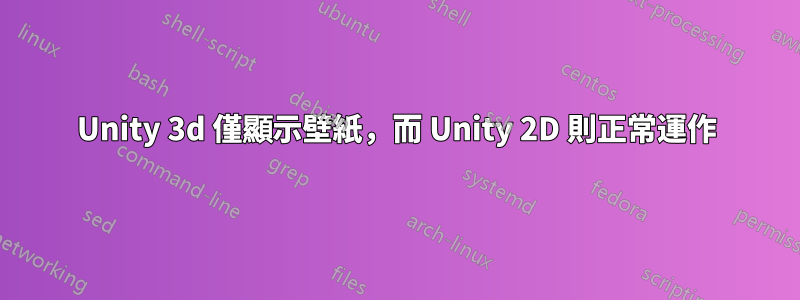 Unity 3d 僅顯示壁紙，而 Unity 2D 則正常運作